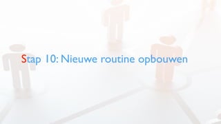 Stap 10: Nieuwe routine opbouwen
 