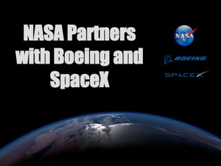 NASA Partners 
with Boeing and 
SpaceX 
 
