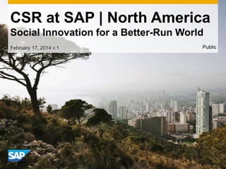 CSR at SAP | North America
Social Innovation for a Better-Run World
February 26, 2014 v.1

Public

 