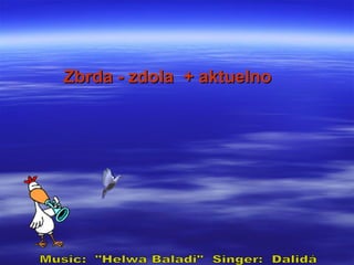 Zbrda - zdola  + aktuelno Music:  &quot;Helwa Baladi&quot;  Singer:  Dalidá  