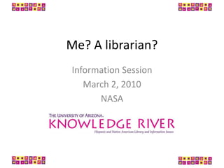 Me? A librarian?,[object Object],Information Session ,[object Object],March 2, 2010,[object Object],NASA,[object Object]