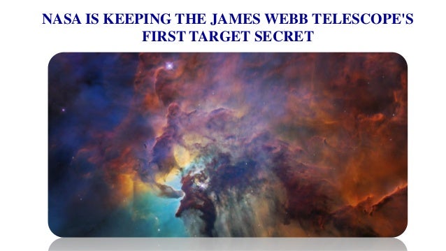NASA IS KEEPING THE JAMES WEBB TELESCOPE'S
FIRST TARGET SECRET
 