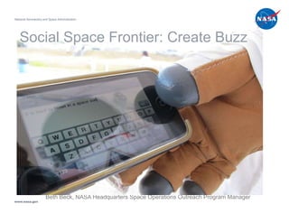 Beth Beck, NASA Headquarters Space Operations Outreach Program Manager Social Space Frontier: Create Buzz National Aeronau...