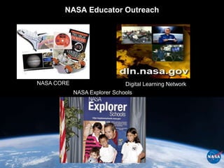 NASA Educator Outreach




NASA CORE                     Digital Learning Network
            NASA Explorer Schools
 