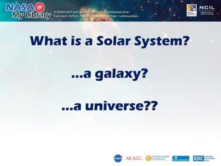 What is a Solar System?
…a galaxy?
…a universe??
 