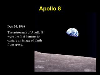 Apollo 8
Dec 24, 1968
The astronauts of Apollo 8
were the first humans to
capture an image of Earth
from space.
 