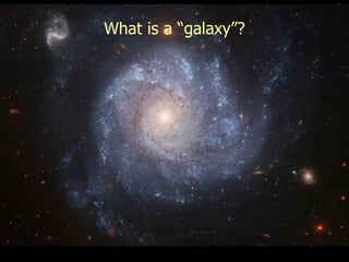 What is a “galaxy”?
 