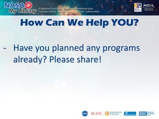 How Can We Help YOU?
- Have you planned any programs
already? Please share!
 