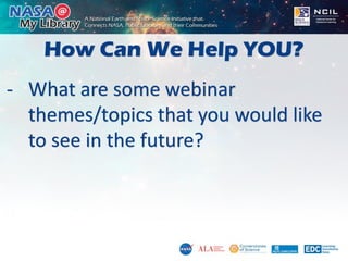 How Can We Help YOU?
- What are some webinar
themes/topics that you would like
to see in the future?
 