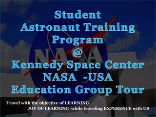 Travel with the objective of LEARNING
JOY OF LEARNING while traveling EXPERENCE with US
 