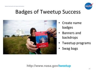 Badges of Tweetup Success Create name badges Banners and backdrops  Tweetup programs Swag bags National Aeronautics and Space Administration http://www.nasa.gov/ tweetup 