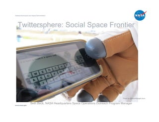 National Aeronautics and Space Administration




   Twittersphere: Social Space Frontier




                                                                                     Photo by @MoonRangerLaura


                      Beth Beck, NASA Headquarters Space Operations Outreach Program Manager
www.nasa.gov
 