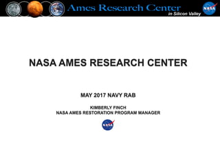 NASA AMES RESEARCH CENTER
MAY 2017 NAVY RAB
KIMBERLY FINCH
NASA AMES RESTORATION PROGRAM MANAGER
 