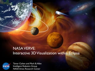 1	

NASAVERVE: Interactive 3DVisualization within Eclipse	

NASAVERVE: 	

Interactive 3DVisualization within Eclipse	

Tamar Cohen and Mark B.Allan	

Intelligent Robotics Group	

NASA Ames Research Center	

 