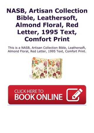 NASB, Artisan Collection
Bible, Leathersoft,
Almond Floral, Red
Letter, 1995 Text,
Comfort Print
This is a NASB, Artisan Collection Bible, Leathersoft,
Almond Floral, Red Letter, 1995 Text, Comfort Print.
 