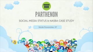 PARTHENON
SOCIAL MEDIA STATUS & NASBA CASE STUDY

             Nicole Provonchee, VP
 