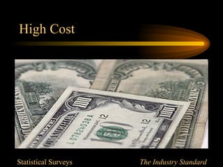 High Cost




Statistical Surveys   The Industry Standard
 