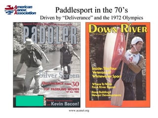 Paddlesport in the 70’s
Driven by “Deliverance” and the 1972 Olympics




            www.acanet.org
 