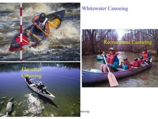 Whitewater Canoeing




                             Recreational Canoeing




Flatwater
Canoeing




            www.acanet.org
 