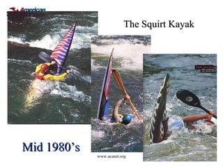 The Squirt Kayak




Mid 1980’s
             www.acanet.org
 