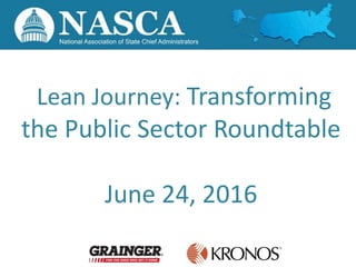 Lean Journey: Transforming
the Public Sector Roundtable
June 24, 2016
 