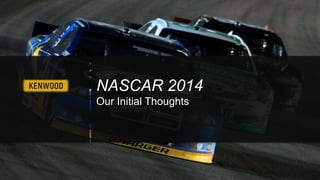 NASCAR 2014
Our Initial Thoughts

 