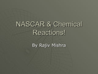 NASCAR & Chemical Reactions! By Rajiv Mishra 