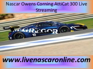 Nascar Owens Corning AttiCat 300 Live
Streaming
www.livenascaronline.com
 