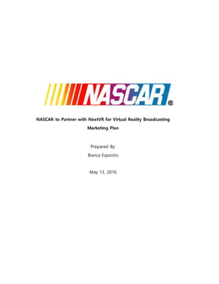 NASCAR to Partner with NextVR for Virtual Reality Broadcasting
Marketing Plan
Prepared By:
Bianca Esposito
May 13, 2016
 