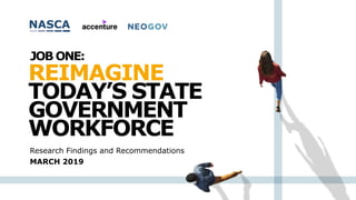 Research Findings and Recommendations
REIMAGINE
TODAY’S STATE
GOVERNMENT
WORKFORCE
JOB ONE:
MARCH 2019
 