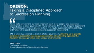 OREGON:
Taking a Disciplined Approach
to Succession Planning
Across state government, our most important asset is our peop...