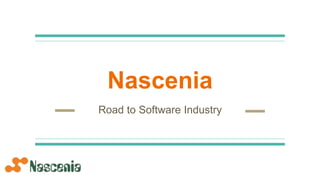 Nascenia
Road to Software Industry
 