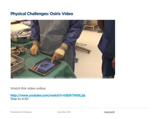 Physical Challenges: Osirix Video




Watch this video online:

http://www.youtube.com/watch?v=t9jW7WDL2js
Skip to 4:30


...