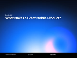 Part 04
What Makes a Great Mobile Product?




Carmel Ventures Workshop   January 2011
 