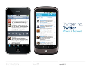 Twitter Inc.
                                          Twitter
                                          iPhone + Android




Carmel Ventures Workshop   January 2011
 