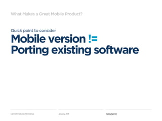 What Makes a Great Mobile Product?


Quick point to consider

Mobile version !=
Porting existing software




Carmel Ventures Workshop   January 2011
 
