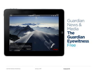 Guardian
                                          News &
                                          Media
                                          The
                                          Guardian
                                          Eyewitness
                                          Free




Carmel Ventures Workshop   January 2011
 