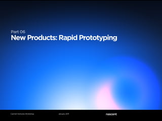 Part 06
New Products: Rapid Prototyping




Carmel Ventures Workshop   January 2011
 