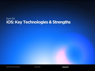 Part 03
iOS: Key Technologies & Strengths




Carmel Ventures Workshop   January 2011
 