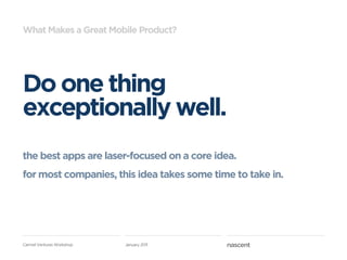 What Makes a Great Mobile Product?




Do one thing
exceptionally well.
the best apps are laser-focused on a core idea.
fo...