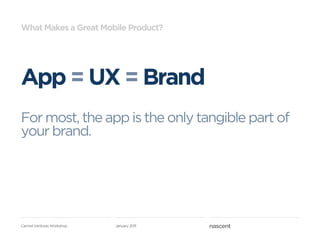 What Makes a Great Mobile Product?




App = UX = Brand
For most, the app is the only tangible part of
your brand.




Car...