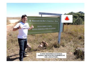 E APÓS VENCERMOS AS DÚVIDAS,
POEIRAS, OBSTÁCULOS E SUBIRMOS ATÉ
        1.400 m DE ALTITUDE...
 