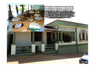 “JOGUEI NO TIME DA JUVENTUS PAULISTA, ENTRE
1968 E 1972. MARQUEI O RIVELINO, O TOSTÃO E ATÉ
 O MAIOR JOGADOR DE TODOS OS TEMPOS: PELÉ!
   FOI NUMA DIVIDIDA DE MINAS A HOSPITALIDADE
      EM SÃO ROQUE COM ELE, QUE FIQUEI COM
  MINEIRA É ENTRE “CAUSOS” INTERESSANTES, NOS
 ESTA CICATRIZ NA CANELA... SÓA PENA CONVERSAR
             MARCANTE E VALE DEPOIS DE MUITO
        COM ABASTECEMOS COM O CAFÉ DA MANHÃ
 TEMPO, AMIGO, ÉGENTE PRA OUVIR “CAUSOS”
             SUA QUE CONSEGUIMOS ENTENDER
   INTERESSANTES. COMO DONÃO PODIA FALTAR O
              MINEIRO ONDE SENHOR SANZIO, QUE
QUE ATÉ AS BOTINADAS QUE LEVAMOS PODEM NOS
                DELICIOSO QUEIJO CANASTRA...
         CONTOU-NOS A SAUDADES...
              PRODUZIR SEGUINTE HISTÓRIA:
 