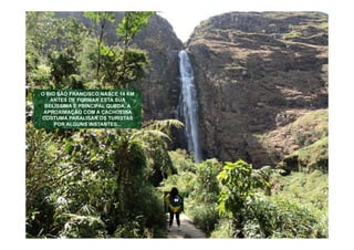 OA CACHOEIRA CASCA D’ANTA COM
  RIO SÃO FRANCISCO NASCE 14 KM
APROXIMADAMENTE 186 METROS DE
   ANTES DE FORMAR ESTA SUA
 BELÍSSIMA EUM DOS PRINCIPAIS A
   ALTURA É PRINCIPAL QUEDA.
 APROXIMAÇÃO COM PARQUE.
      ATRATIVOS DO A CACHOEIRA
COSTUMA PARALISAR OS TURISTAS
     POR ALGUNS INSTANTES...
 