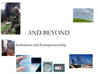 AND BEYOND
Institutions and Entrepreneurship
 