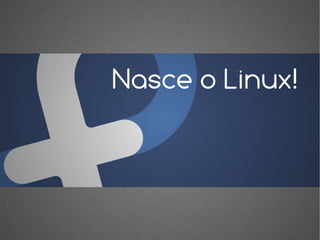 Nasce o Linux!
 