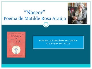 P O E M A E X T R A Í D O D A O B R A
O L I V R O D A T I L A
“Nascer”
Poema de Matilde Rosa Araújo
 