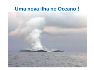 Uma nova ilha no Oceano !