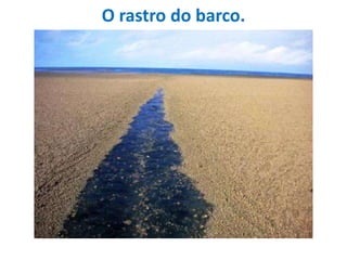 O rastro do barco.