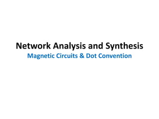 Network Analysis and Synthesis
Magnetic Circuits & Dot Convention
 